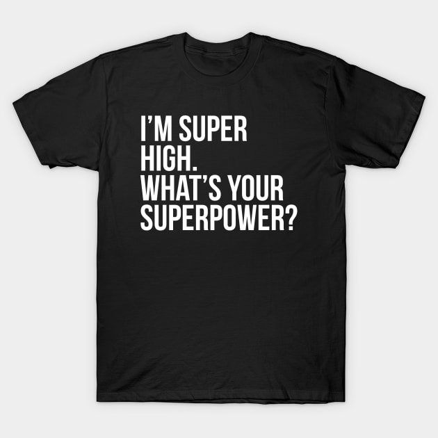 I'm super high. What's your superpower?. (In white) T-Shirt by xDangerline